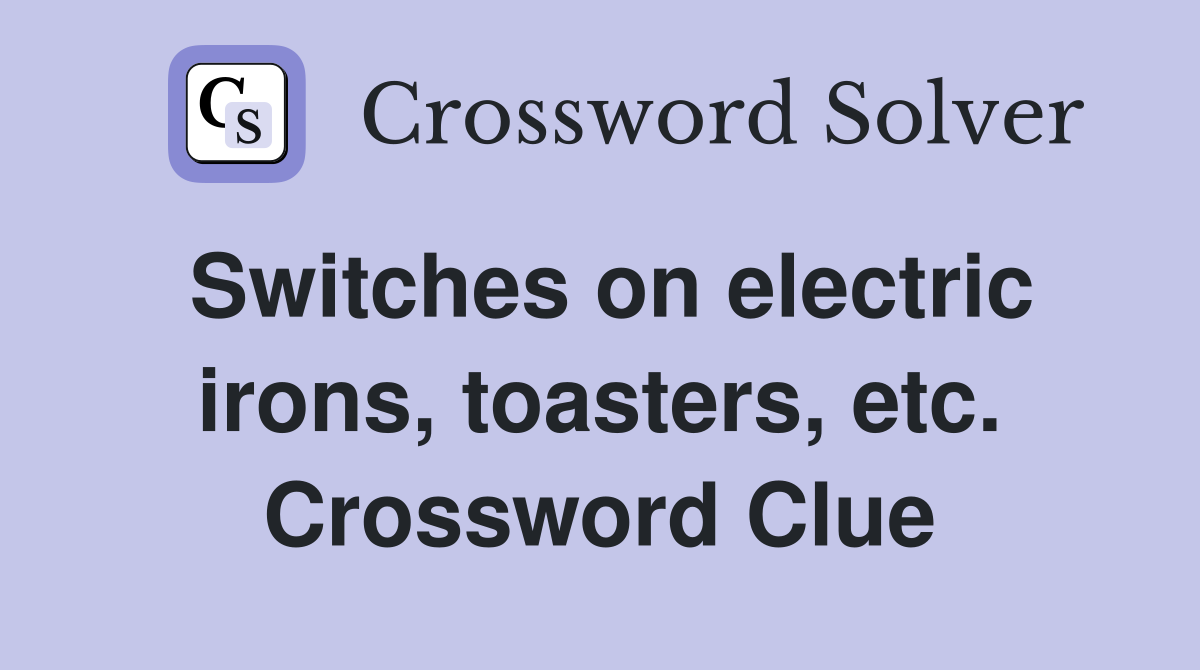 Switches on electric irons, toasters, etc. Crossword Clue