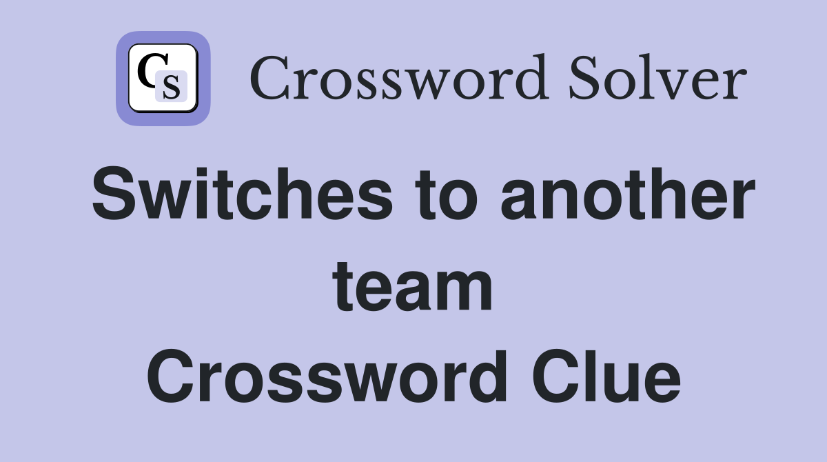 Switches to another team Crossword Clue