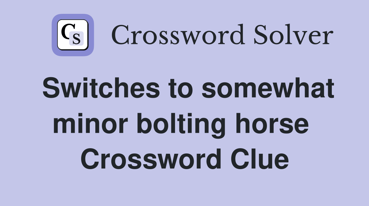 Switches to somewhat minor bolting horse  Crossword Clue