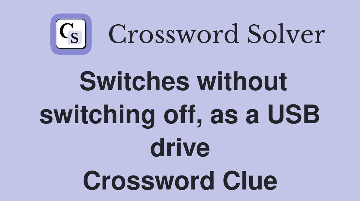Switches without switching off, as a USB drive Crossword Clue