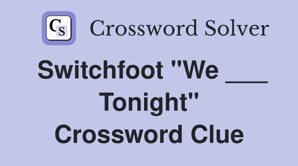 Switchfoot "We ___ Tonight" Crossword Clue