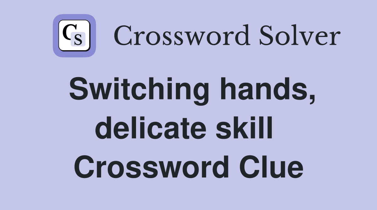 Switching hands, delicate skill  Crossword Clue