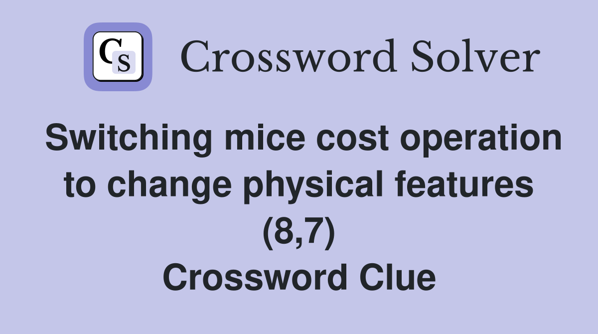 Switching mice cost operation to change physical features (8,7) Crossword Clue