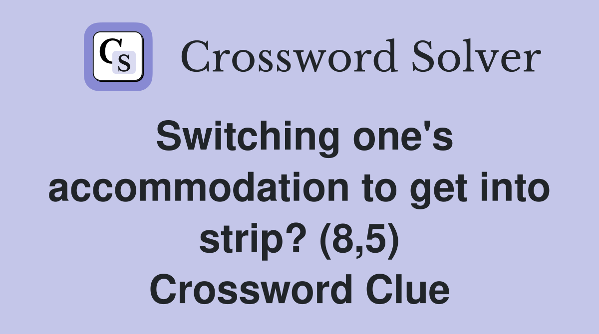 Switching one's accommodation to get into strip? (8,5) Crossword Clue