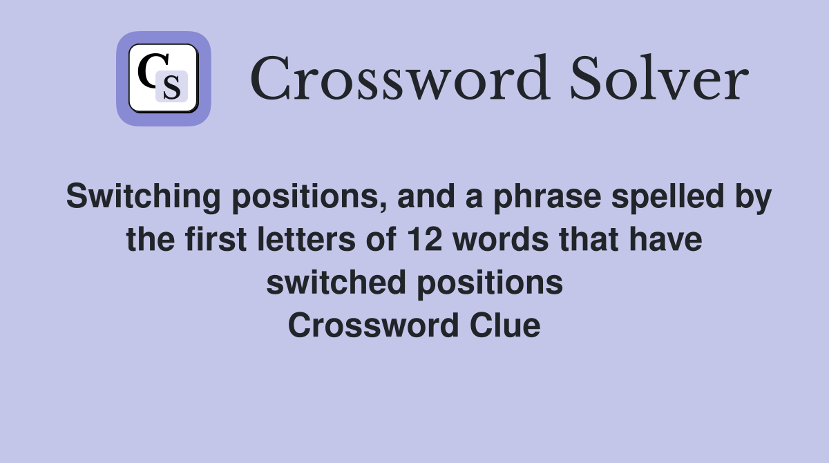 Switching positions, and a phrase spelled by the first letters of 12 words that have switched positions Crossword Clue