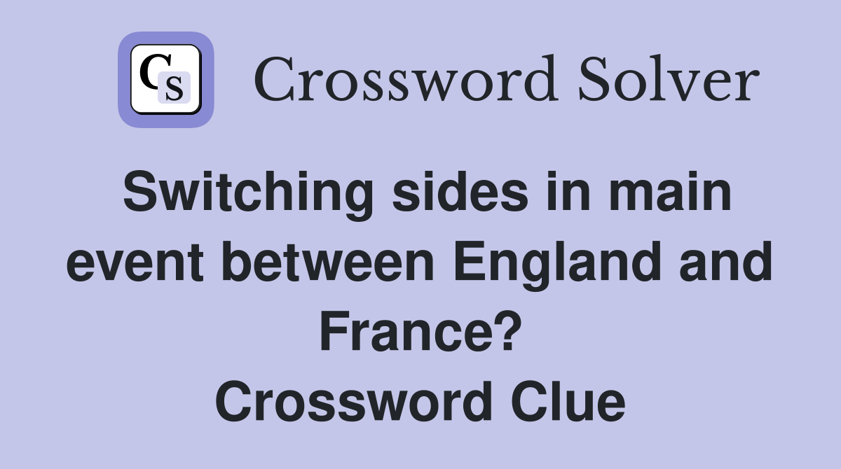 Switching sides in main event between England and France? Crossword Clue