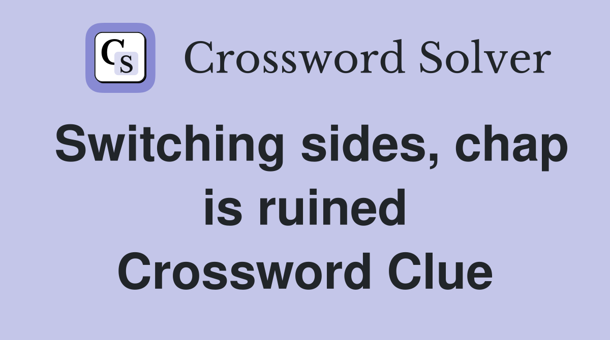 Switching sides, chap is ruined Crossword Clue