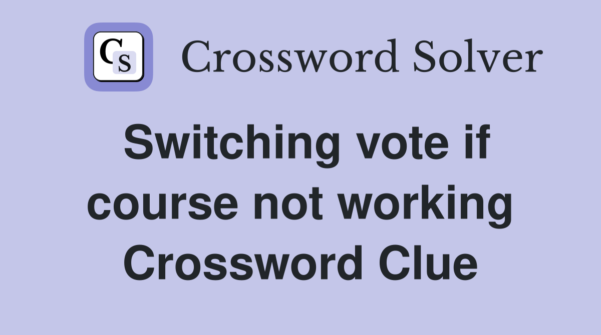 Switching vote if course not working Crossword Clue