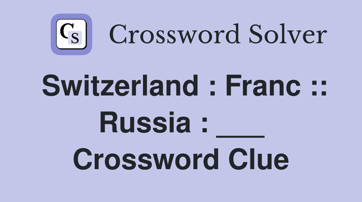 Switzerland : Franc :: Russia : ___ Crossword Clue