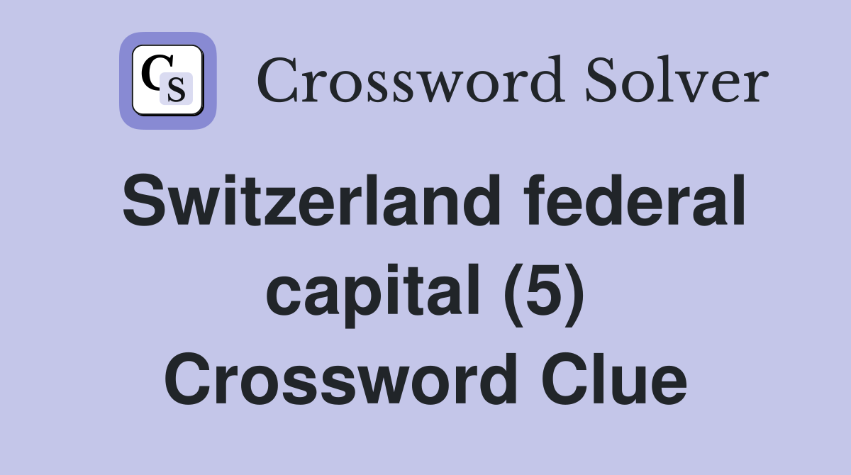Switzerland federal capital (5) Crossword Clue