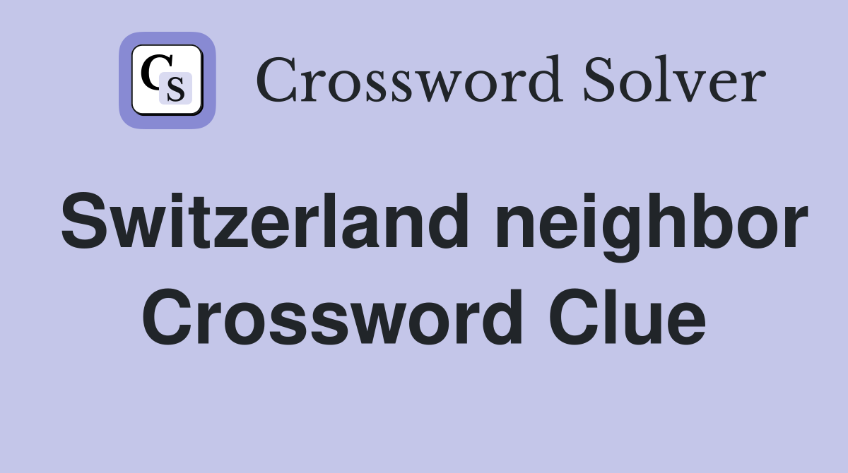 Switzerland neighbor Crossword Clue