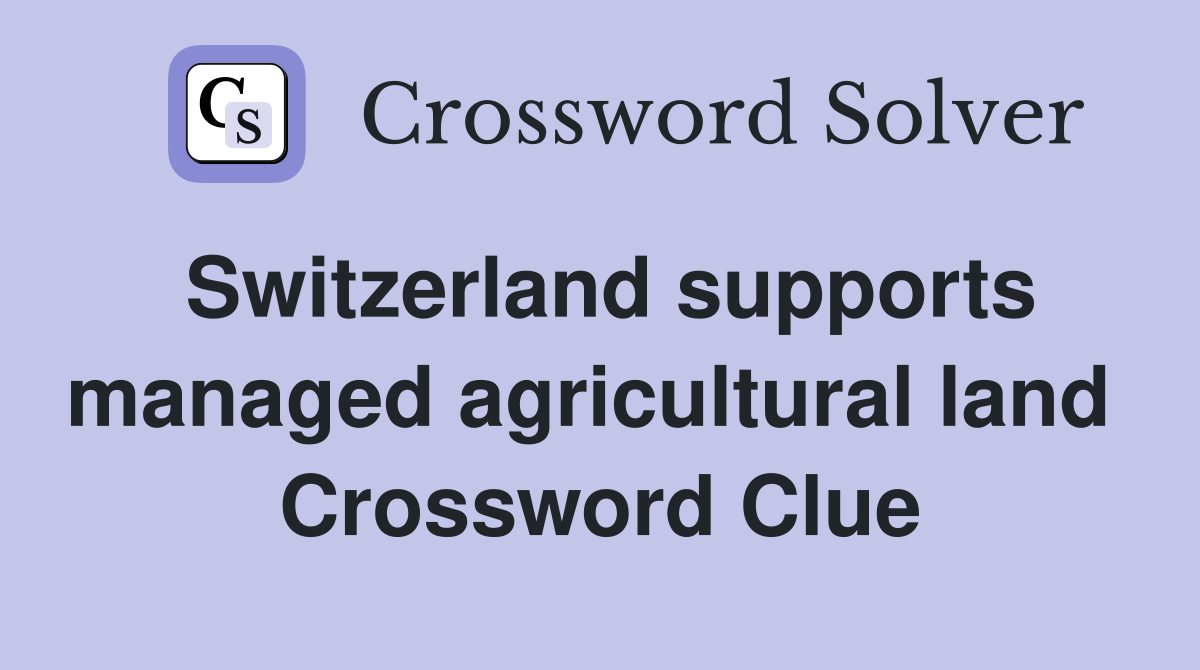 Switzerland supports managed agricultural land  Crossword Clue