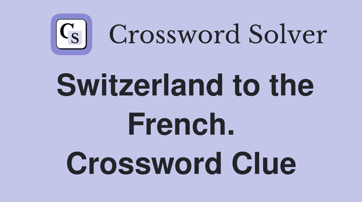 Switzerland to the French. Crossword Clue