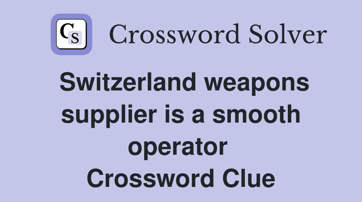 Switzerland weapons supplier is a smooth operator  Crossword Clue