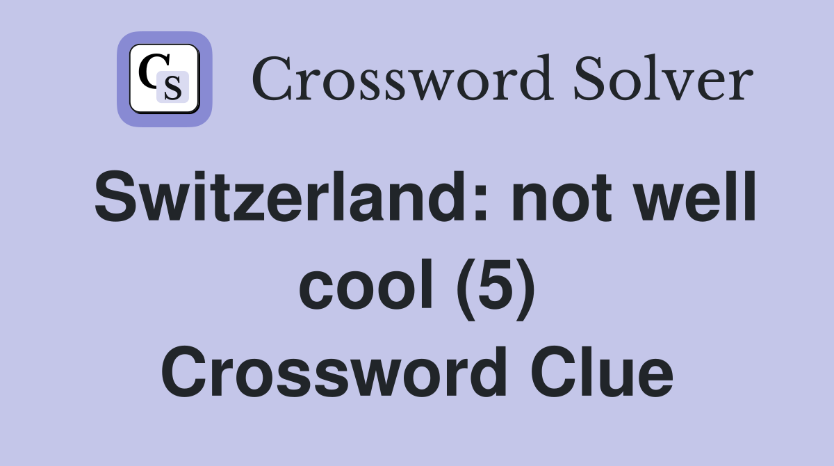Switzerland: not well cool (5) Crossword Clue