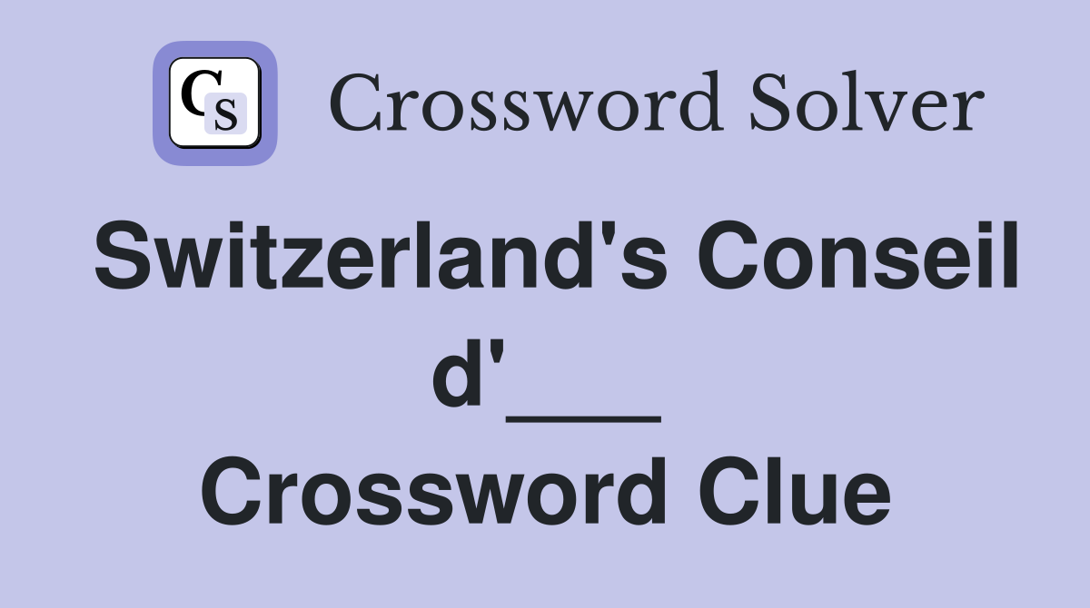 Switzerland's Conseil d'___ Crossword Clue