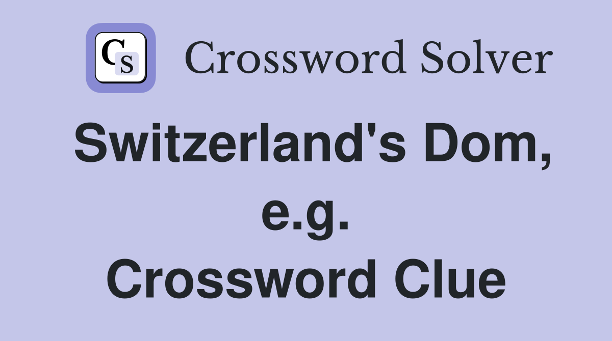 Switzerland's Dom, e.g. Crossword Clue
