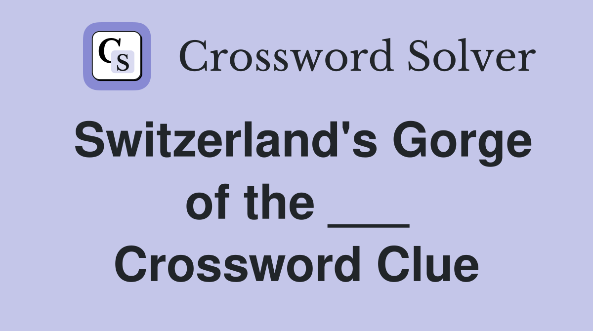 Switzerland's Gorge of the ___ Crossword Clue