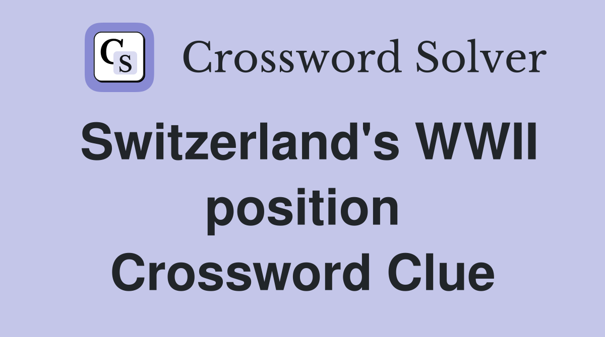 Switzerland's WWII position Crossword Clue