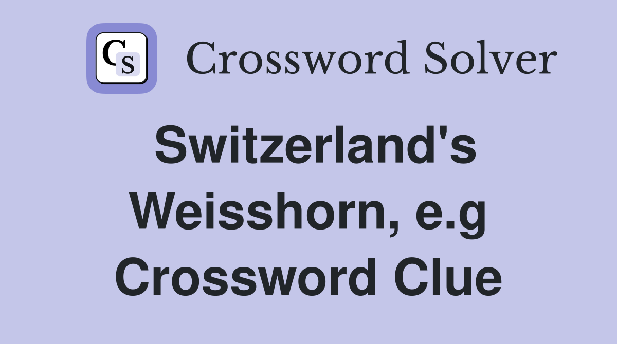 Switzerland's Weisshorn, e.g Crossword Clue