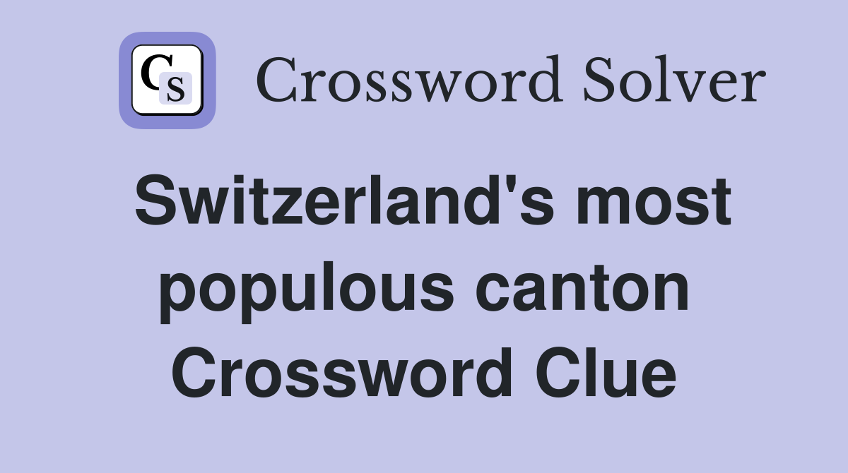 Switzerland's most populous canton Crossword Clue