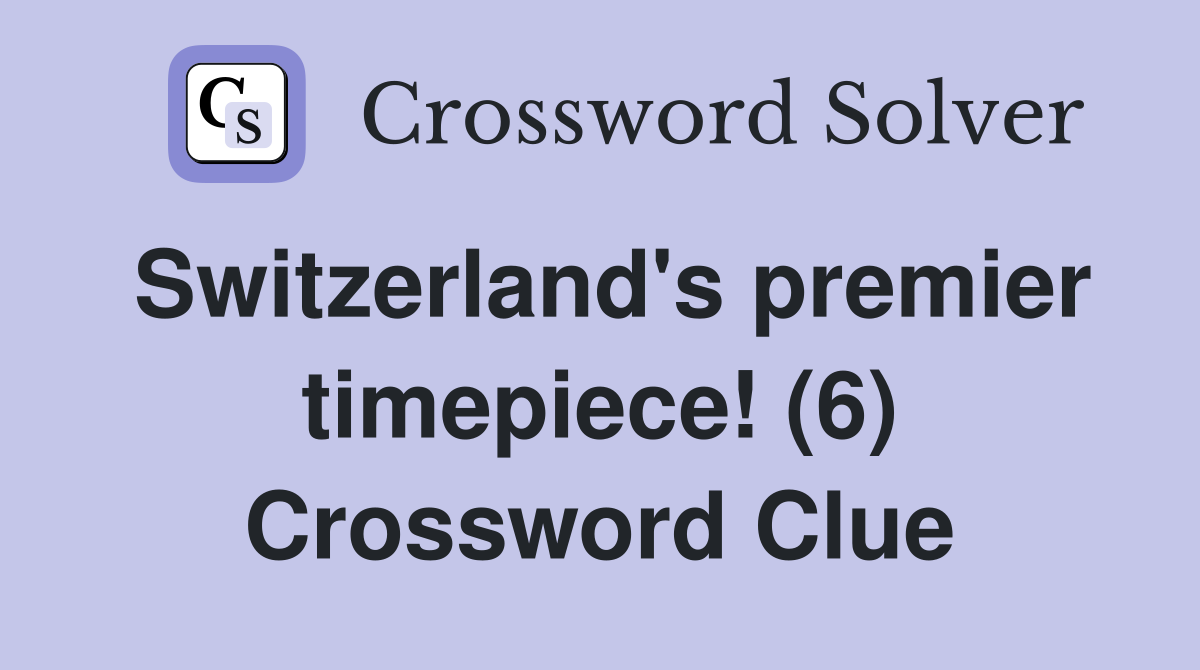 Switzerland's premier timepiece! (6) Crossword Clue