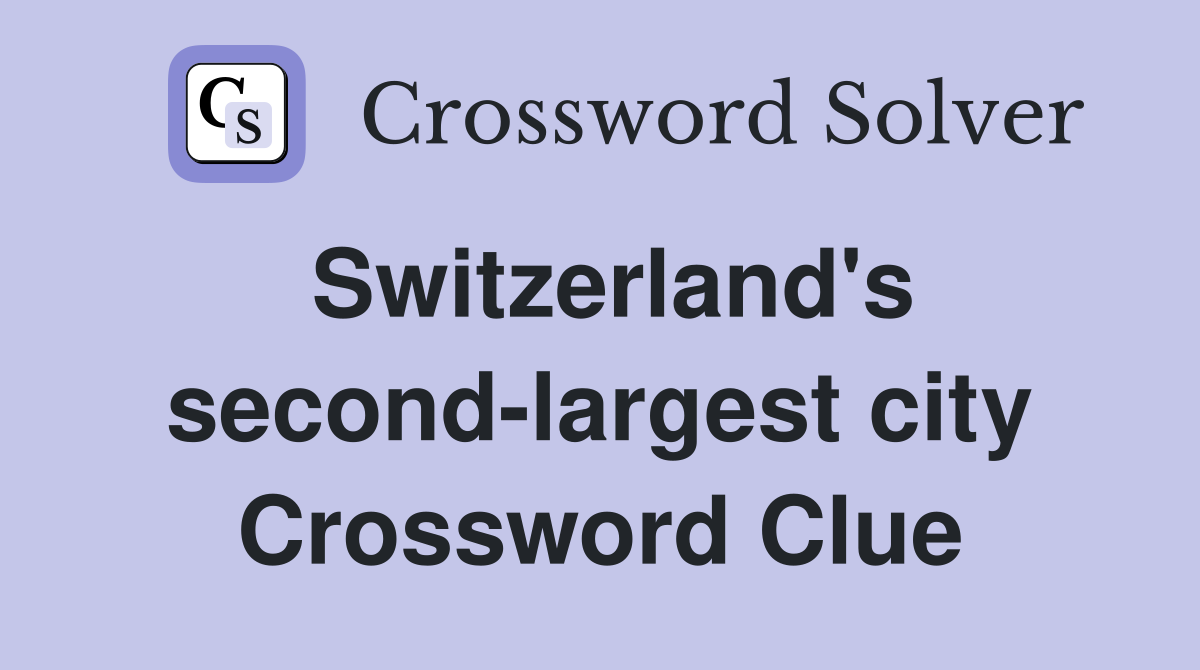 Switzerland's second-largest city Crossword Clue