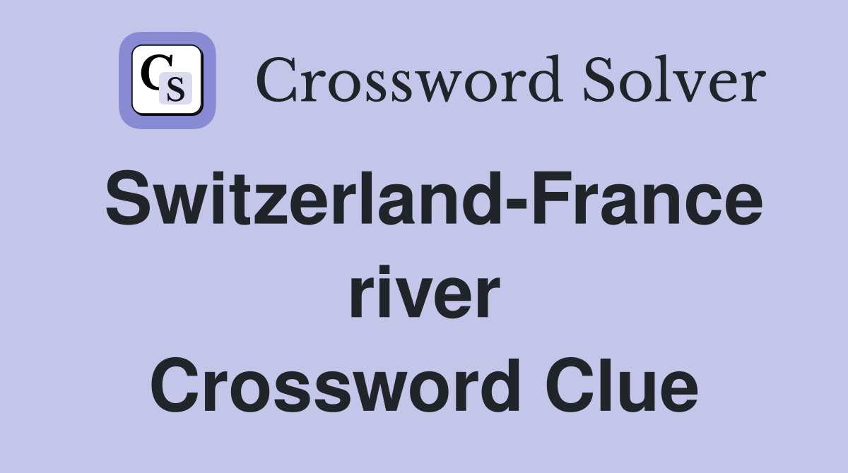 Switzerland-France river Crossword Clue