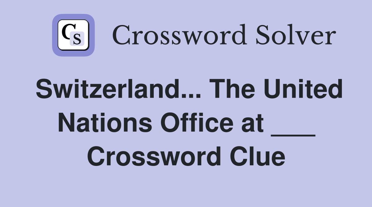 Switzerland... The United Nations Office at ___ Crossword Clue