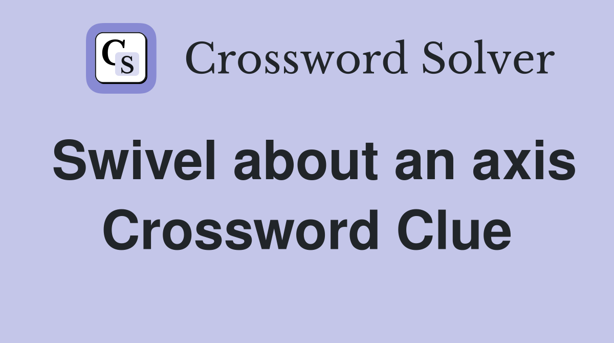 Swivel about an axis Crossword Clue