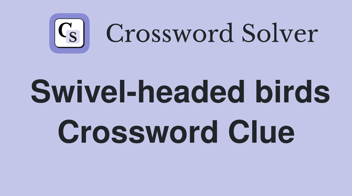 Swivel-headed birds Crossword Clue