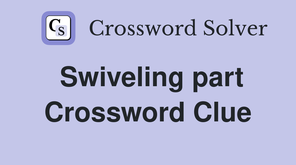Swiveling part Crossword Clue