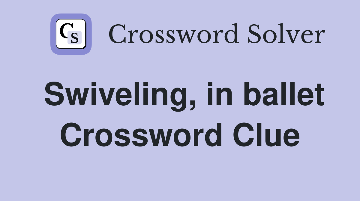 Swiveling, in ballet Crossword Clue