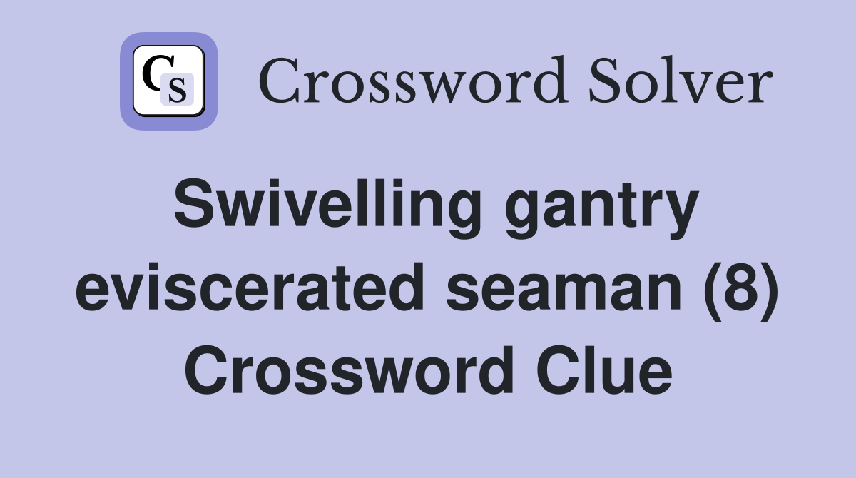 Swivelling gantry eviscerated seaman (8) Crossword Clue