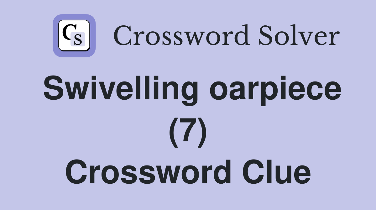Swivelling oarpiece (7) Crossword Clue