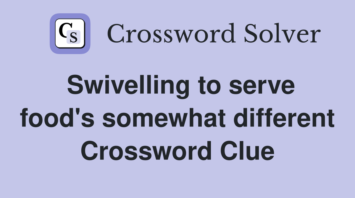 Swivelling to serve food's somewhat different Crossword Clue