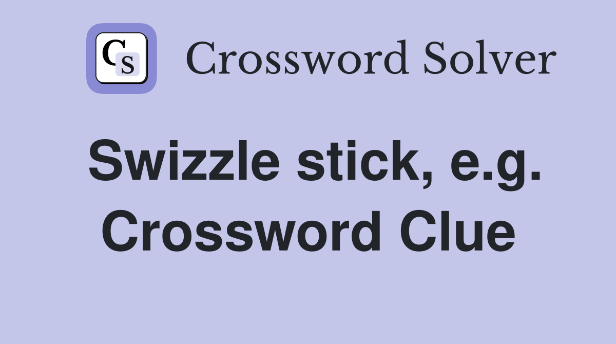 Swizzle stick, e.g. Crossword Clue