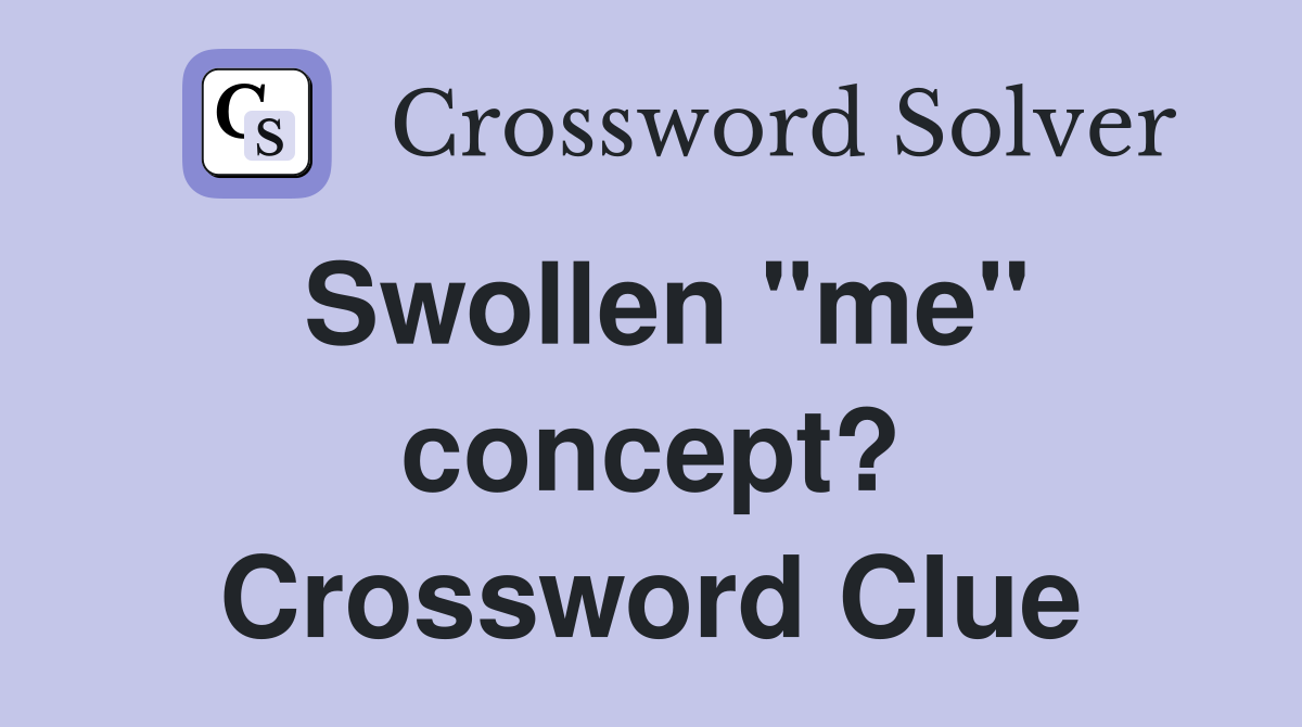 Swollen "me" concept? Crossword Clue