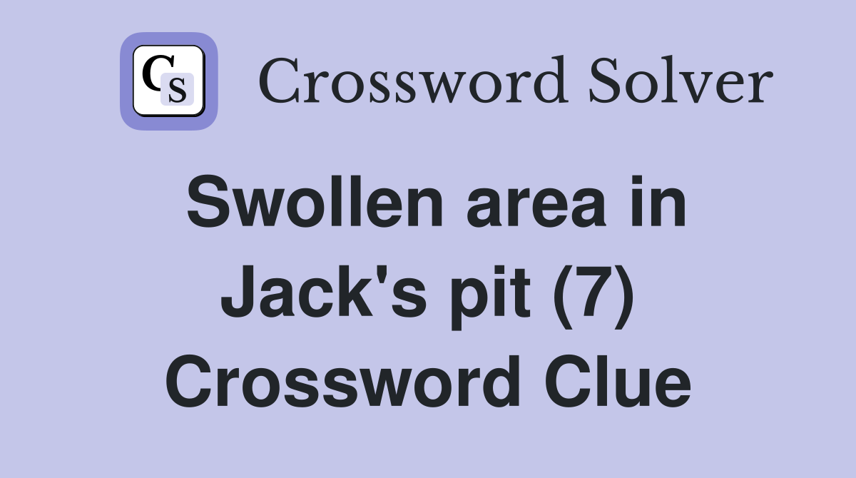 Swollen area in Jack's pit (7) Crossword Clue