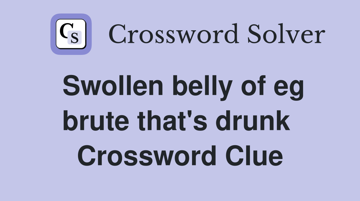Swollen belly of eg brute that's drunk  Crossword Clue