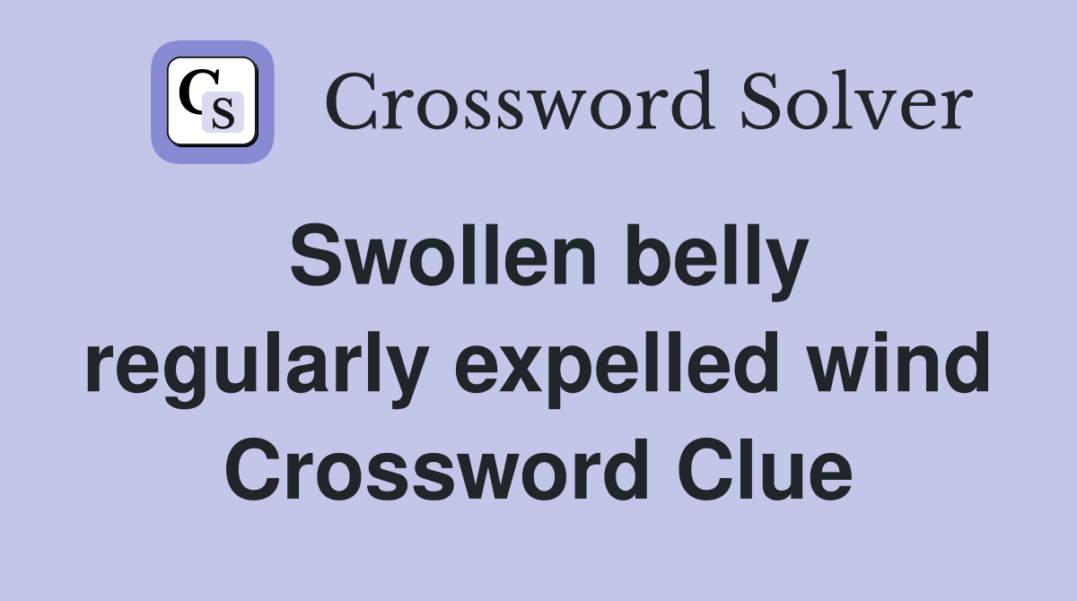 Swollen belly regularly expelled wind Crossword Clue