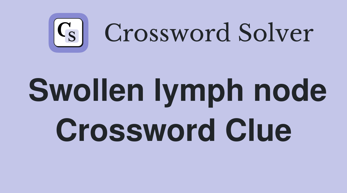 Swollen lymph node Crossword Clue