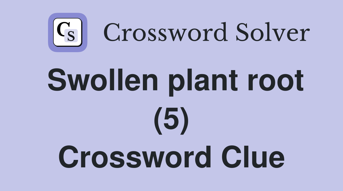 Swollen plant root (5) Crossword Clue