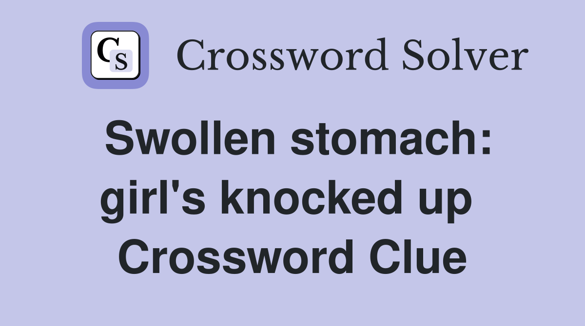 Swollen stomach: girl's knocked up  Crossword Clue
