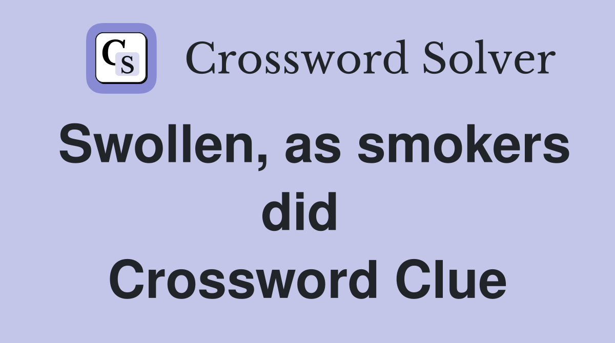 Swollen, as smokers did  Crossword Clue