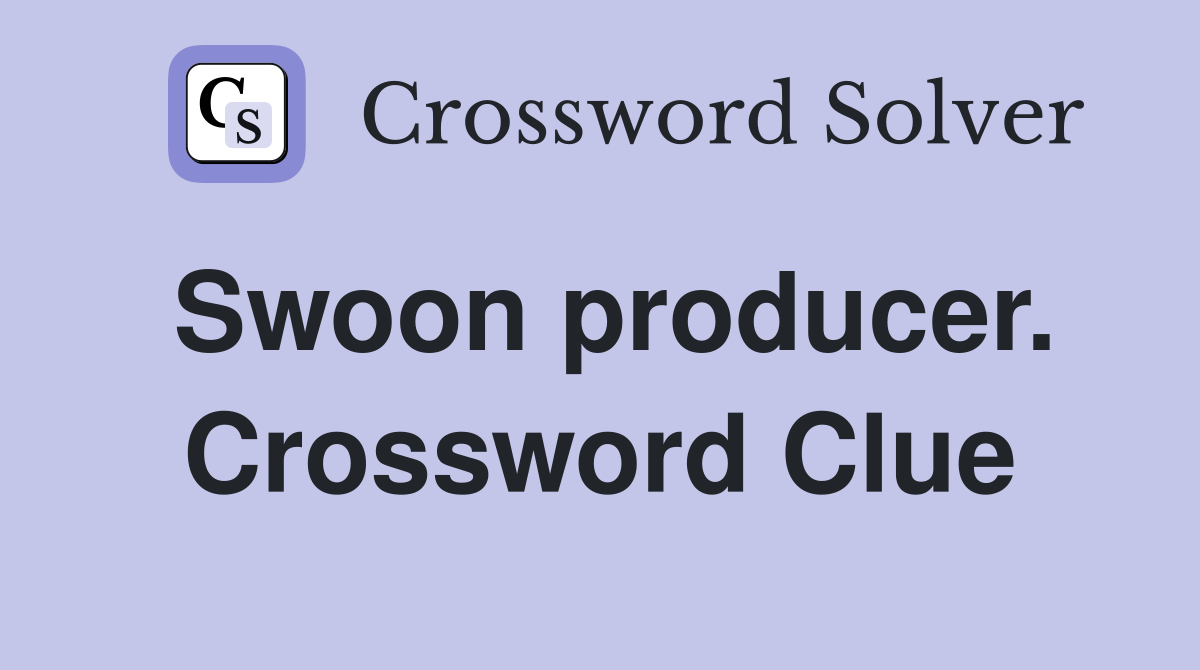 Swoon producer. Crossword Clue
