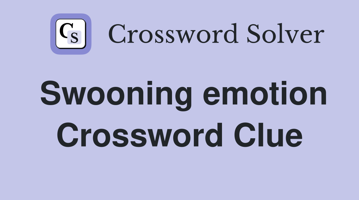 Swooning emotion Crossword Clue