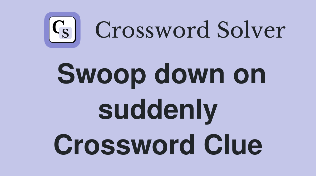 Swoop down on suddenly Crossword Clue