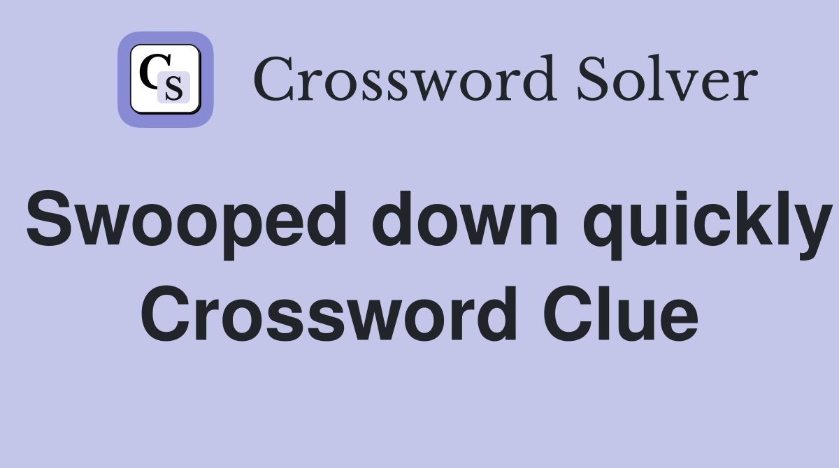 Swooped down quickly Crossword Clue
