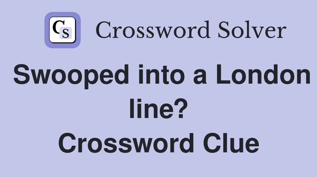 Swooped into a London line? Crossword Clue